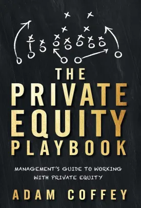 The Private Equity Playbook: Management's Guide to Working with Private Equity Hardcover  February 14, 2019